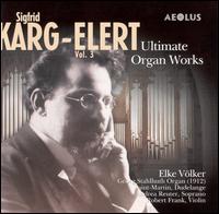 Karg-Elert: Ultimate Organ Works, Vol.3 von Elke Völker