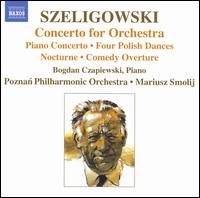 Szeligowski: Concerto for Orchestra; Piano Concerto; Four Polish Dances; Nocturne; Comedy Overture von Mariusz Smolij