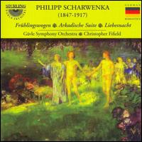 Philipp Scharwenka: Frühlingswogen; Arkadische Suite; Liebesnacht von Christopher Fifield