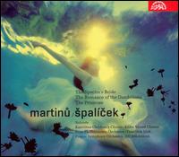 Martinu: Spalícek; The Spectre's Bride; The Romance of the Dandelions; The Primrose von Various Artists