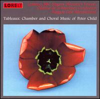 Tableaux: Chamber and Choral Music of Peter Child von Odaline de la Martinez