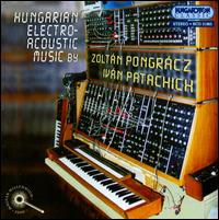 Hungarian Electro-Acoustic Music by Zoltán Pongrácz & Iván Patachich von Various Artists