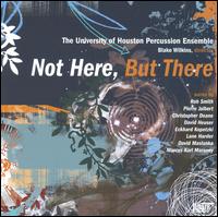 Not Here, But There von University of Houston Percussion Ensemble