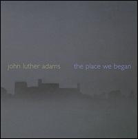 John Luther Adams: The place we began von John Luther Adams