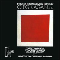 Oleg Kagan plays Debussy, Szymanovsky & Denisov von Oleg Kagan