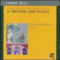 Larry Bell: Reminiscences and Reflections (12 Preludes and Fugues) von Jonathan Bass