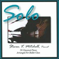 Solo, 30 Classical Pieces arranged for Ballet Class von Steven V. Mitchell