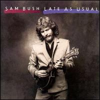 Late as Usual von Sam Bush