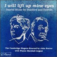 I Will Lift Up Mine Eyes: Sacred Music by Stanford and Howells von The Cambridge Singers