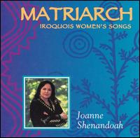 Matriarch: Iroquois Women's Songs von Joanne Shenandoah