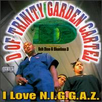 I Love N.I.G.G.A.Z. von D of Trinity Garden Cartel