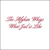 What Jail Is Like von The Afghan Whigs