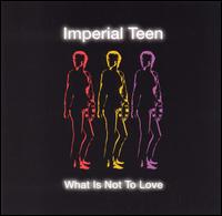 What Is Not to Love von Imperial Teen