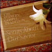 Stanley Gospel Tradition: Songs About Our Savior von The Stanley Gospel Tradition