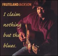 I Claim Nothing But the Blues von Fruteland Jackson