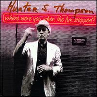 Where Were You When the Fun Stopped? von Hunter S. Thompson