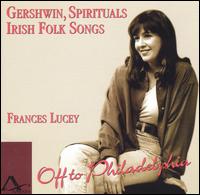 Off to Philadelphia: Gershwin, Spirituals & Irish von Frances Lucey