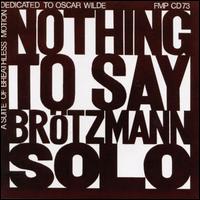 Nothing To Say: A Suite of Breathless Motion Dedicated to Oscar Wilde von Peter Brötzmann