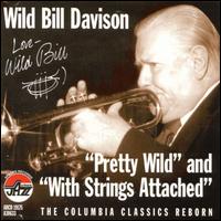 Pretty Wild/With Strings Attached von Wild Bill Davison