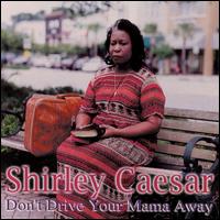 Don't Drive Your Mama Away von Shirley Caesar