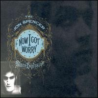 Now I Got Worry von Jon Spencer Blues Explosion