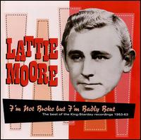 I'm Not Broke But I'm Badly Bent: The Best of the King-Starday Recordings 1953-63 von Lattie Moore