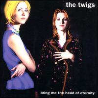 Bring Me the Head of Eternity von The Twigs