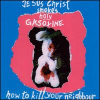 How to Kill Your Neighbours von Jesus Christ Smokes Holy Gasoline