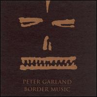 Garland: Border Music von Peter Garland