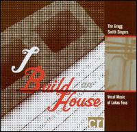 I Build an House: Vocal Music of Lukas Foss von Gregg Smith Singers