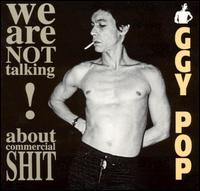 We Are Not Talking About Commercial Shit! von Iggy Pop