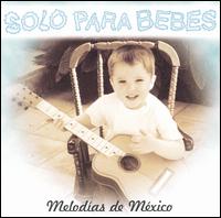 Solo Para Bebes: Melodías de México von Various Artists