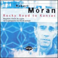 Robert Moran: Rocky Road to Kansas; Requiem: Chant du cygne; 32 Cryptograms for Derek J von Robert Moran