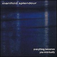 Everything Becomes You Eventually von Manifold Splendour