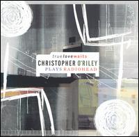 True Love Waits: Christopher O'Riley Plays Radiohead von Christopher O'Riley