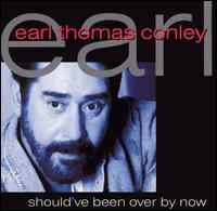 Should've Been Over by Now von Earl Thomas Conley