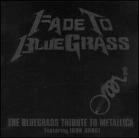 Fade to Bluegrass: The Bluegrass Tribute to Metallica von Iron Horse