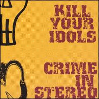 Kill Your Idols/Crime in Stereo von Kill Your Idols