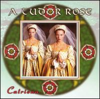 Tudor Rose: Authentic Music from the 16th Century von Catriona