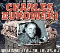 Life and Hazardous Times of Charles Bukowski: Neither Bought for Gold, Nor to the D von Charles Bukowski