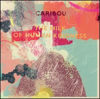 Milk of Human Kindness von Caribou