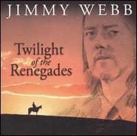 Twilight of the Renegades von Jimmy Webb