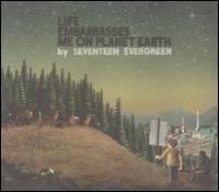 Life Embarrasses Me on Planet Earth von Seventeen Evergreen