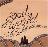 Good World von The Robot Ate Me