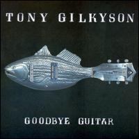 Goodbye Guitar von Tony Gilkyson