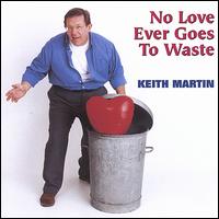 No Love Ever Goes to Waste von Keith Martin