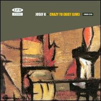 Crazy to Exist von Josef K