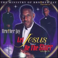 Ministry of Brother Jay, Vol. IV: Let Jesus Be the Starr von Brother Jay