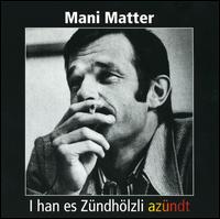 I Han Es Zündhölzli Azündt von Mani Matter