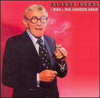 I Wish I Was Eighteen Again von George Burns